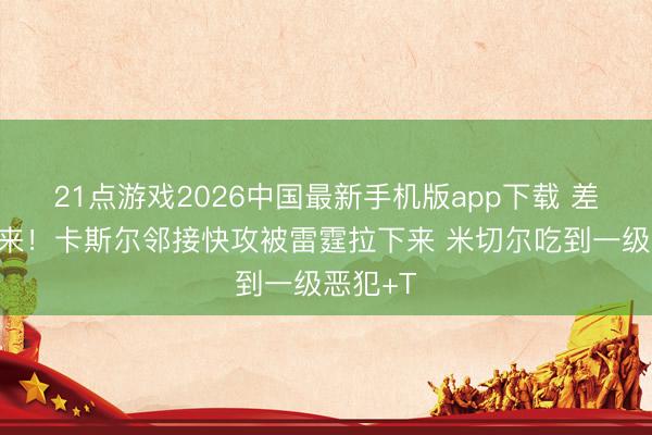 21点游戏2026中国最新手机版app下载 差点打起来！卡斯尔邻接快攻被雷霆拉下来 米切尔吃到一级恶犯+T