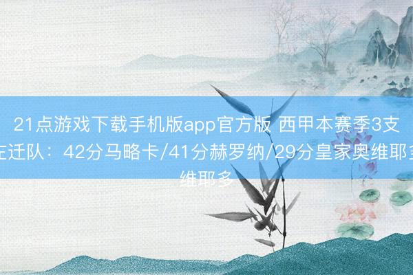 21点游戏下载手机版app官方版 西甲本赛季3支左迁队：42分马略卡/41分赫罗纳/29分皇家奥维耶多