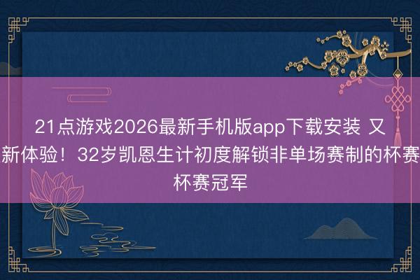 21点游戏2026最新手机版app下载安装 又一次新体验！32岁凯恩生计初度解锁非单场赛制的杯赛冠军