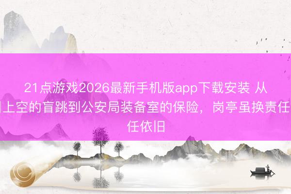 21点游戏2026最新手机版app下载安装 从汶川上空的盲跳到公安局装备室的保险，岗亭虽换责任依旧